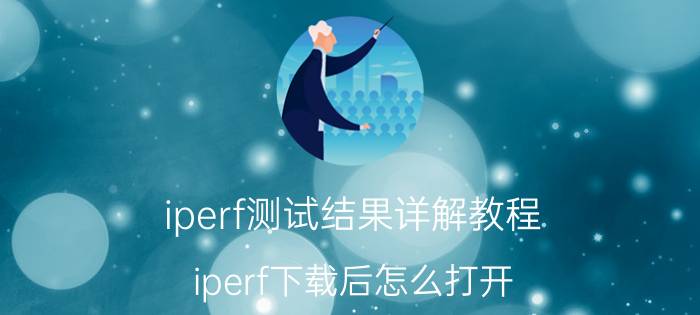 iperf测试结果详解教程 iperf下载后怎么打开？